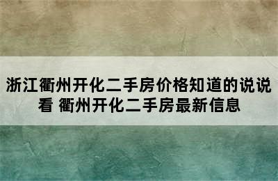 浙江衢州开化二手房价格知道的说说看 衢州开化二手房最新信息